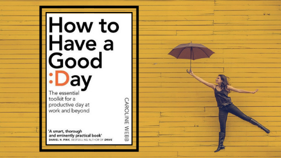 Caroline Webb’s “How to Have a Good Day” –– book review – litcritpop